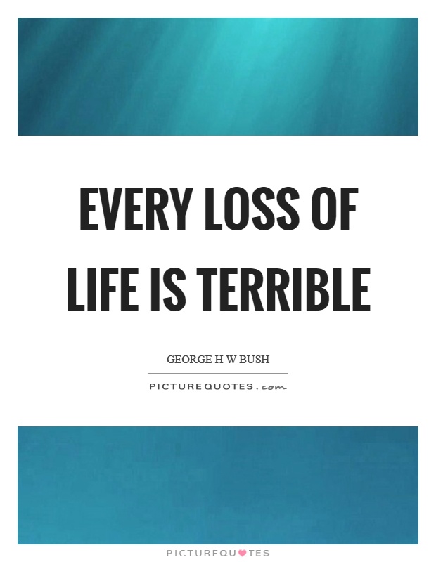 Every loss of life is terrible Picture Quote #1