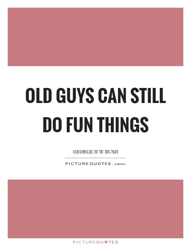 Old guys can still do fun things Picture Quote #1