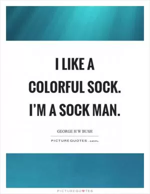 I like a colorful sock. I’m a sock man Picture Quote #1
