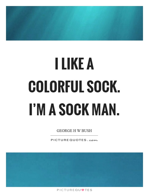 I like a colorful sock. I'm a sock man Picture Quote #1