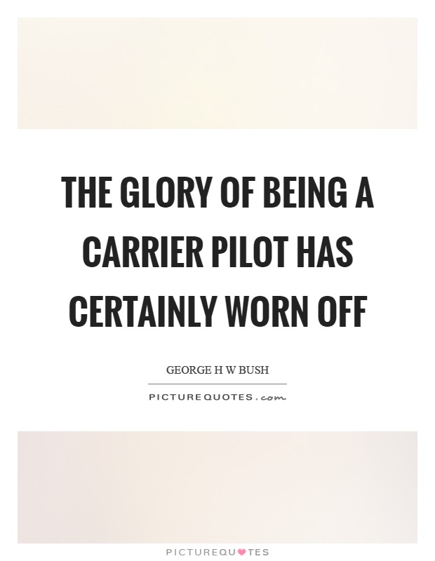 The glory of being a carrier pilot has certainly worn off Picture Quote #1