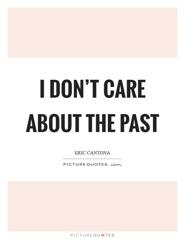 I don't care about the past Picture Quote #1
