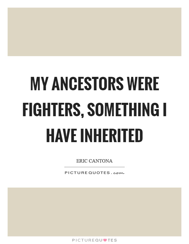 My ancestors were fighters, something I have inherited Picture Quote #1