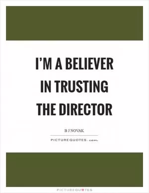 I’m a believer in trusting the director Picture Quote #1