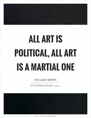All art is political, all art is a martial one Picture Quote #1