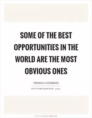 Some of the best opportunities in the world are the most obvious ones Picture Quote #1