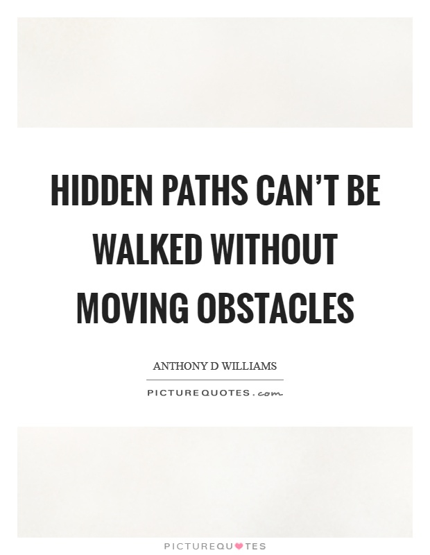 Hidden paths can't be walked without moving obstacles Picture Quote #1