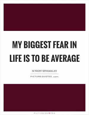 My biggest fear in life is to be average Picture Quote #1