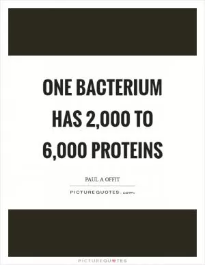One bacterium has 2,000 to 6,000 proteins Picture Quote #1