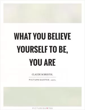 What you believe yourself to be, you are Picture Quote #1