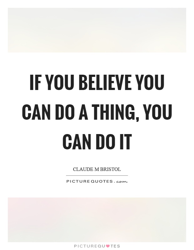 If you believe you can do a thing, you can do it Picture Quote #1