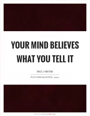Your mind believes what you tell it Picture Quote #1