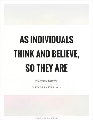 As individuals think and believe, so they are Picture Quote #1