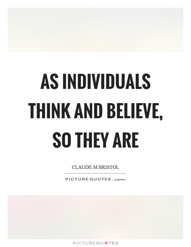 As individuals think and believe, so they are Picture Quote #1
