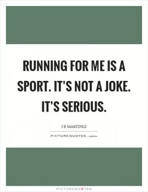 Running for me is a sport. It’s not a joke. It’s serious Picture Quote #1