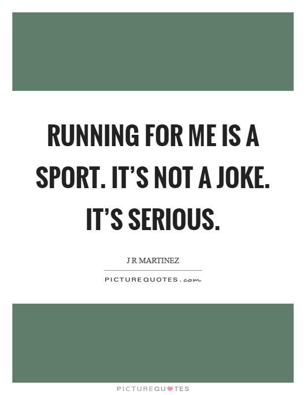 Running for me is a sport. It's not a joke. It's serious Picture Quote #1