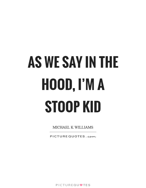 As we say in the hood, I'm a stoop kid Picture Quote #1