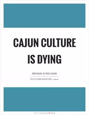 Cajun culture is dying Picture Quote #1
