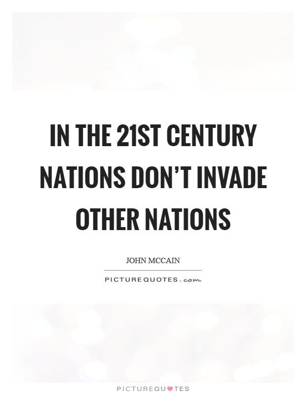 In the 21st century nations don't invade other nations Picture Quote #1