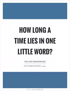 How long a time lies in one little word? Picture Quote #1