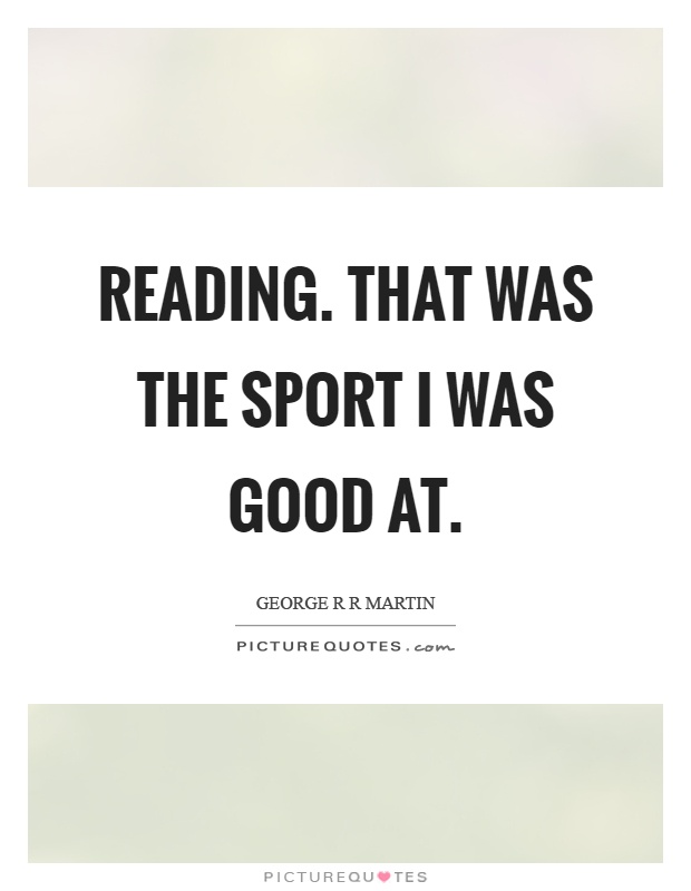 Reading. That was the sport I was good at Picture Quote #1