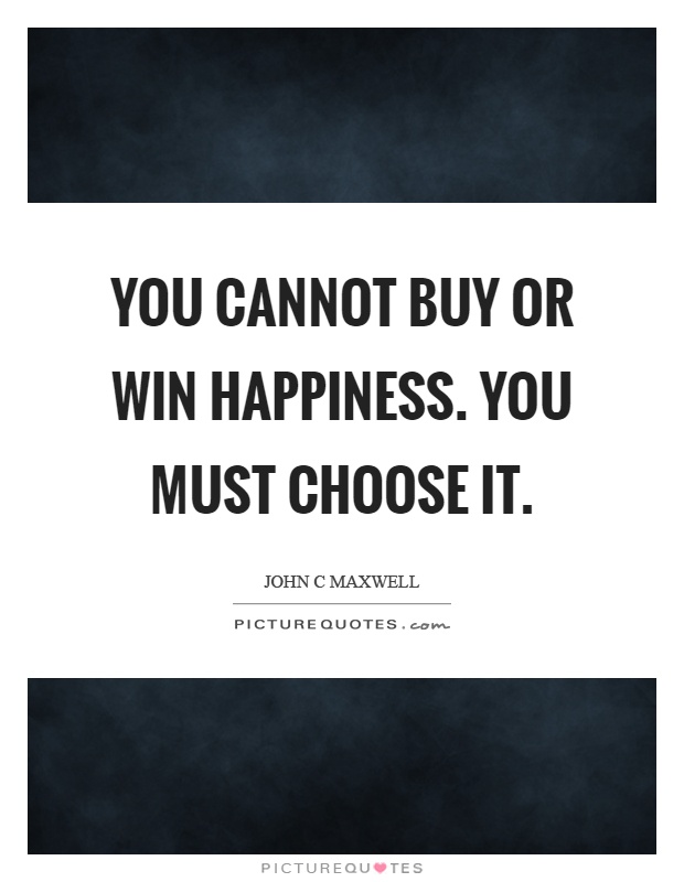 You cannot buy or win happiness. You must choose it Picture Quote #1