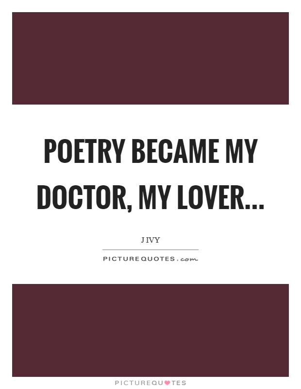 Poetry became my doctor, my lover Picture Quote #1