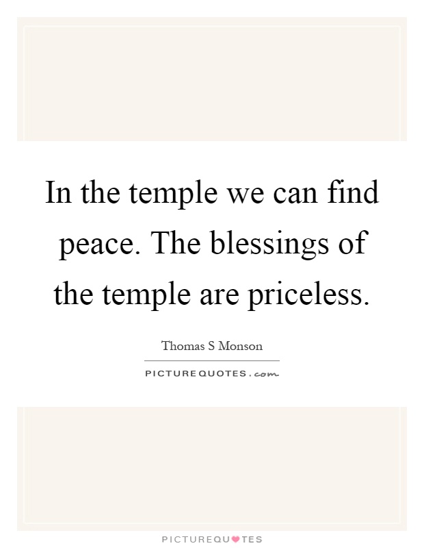 In the temple we can find peace. The blessings of the temple are priceless Picture Quote #1