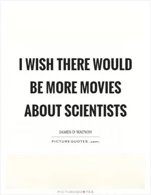 I wish there would be more movies about scientists Picture Quote #1
