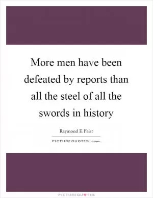 More men have been defeated by reports than all the steel of all the swords in history Picture Quote #1