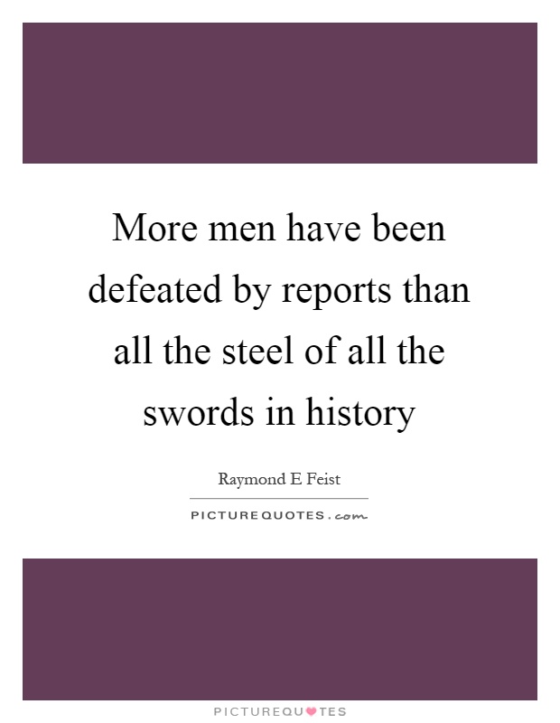 More men have been defeated by reports than all the steel of all the swords in history Picture Quote #1