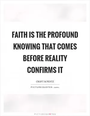 Faith is the profound knowing that comes before reality confirms it Picture Quote #1