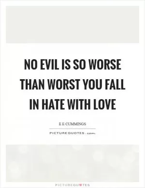 No evil is so worse than worst you fall in hate with love Picture Quote #1