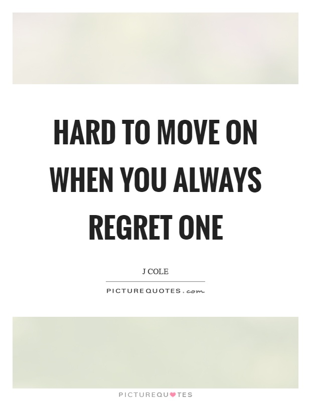 Hard to move on when you always regret one Picture Quote #1