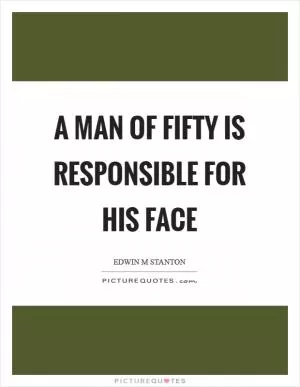 A man of fifty is responsible for his face Picture Quote #1