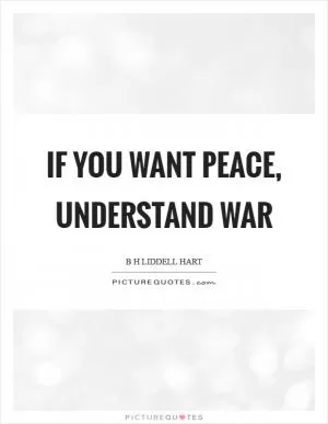 If you want peace, understand war Picture Quote #1