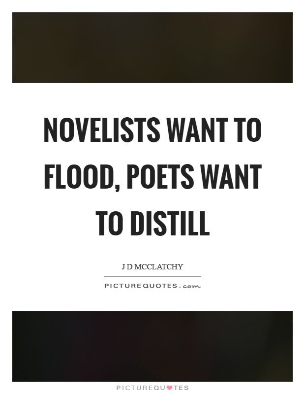 Novelists want to flood, poets want to distill Picture Quote #1