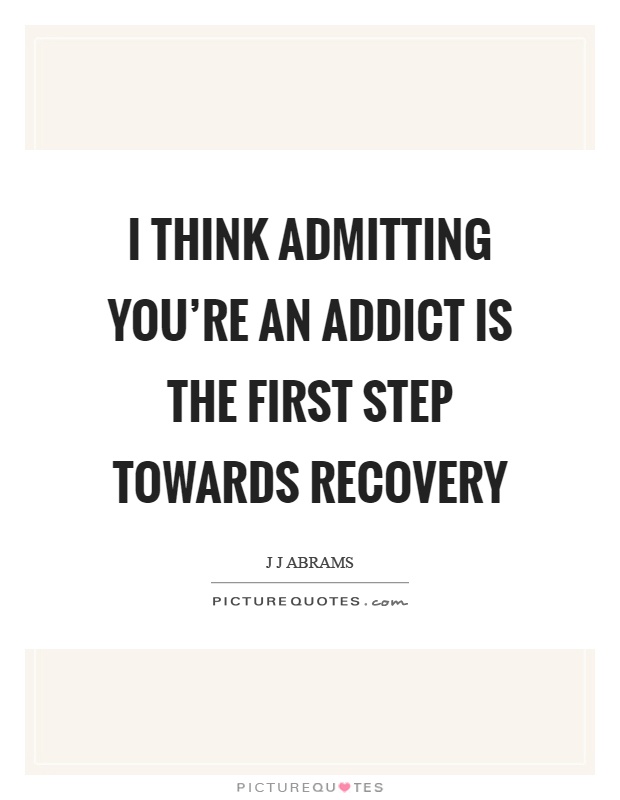 I think admitting you're an addict is the first step towards recovery Picture Quote #1