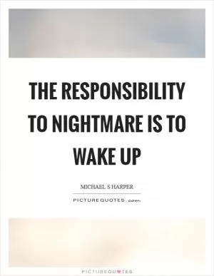 The responsibility to nightmare is to wake up Picture Quote #1