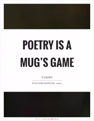Poetry is a mug’s game Picture Quote #1