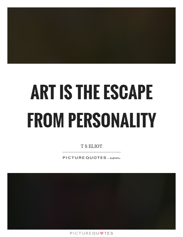 Art is the escape from personality Picture Quote #1