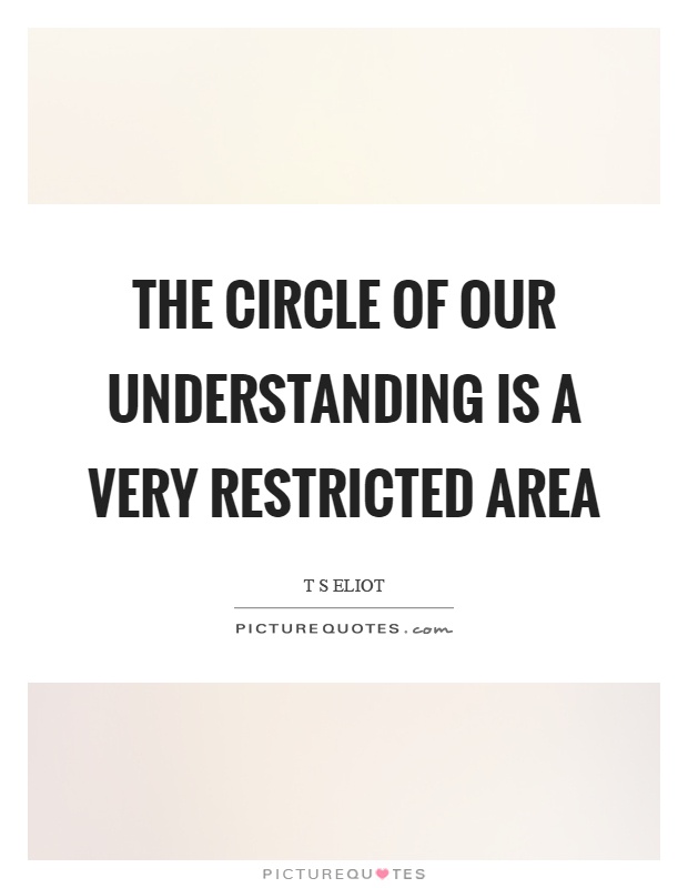 The circle of our understanding is a very restricted area Picture Quote #1