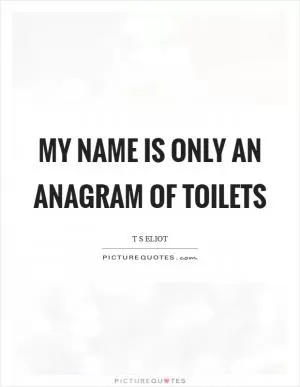 My name is only an anagram of toilets Picture Quote #1