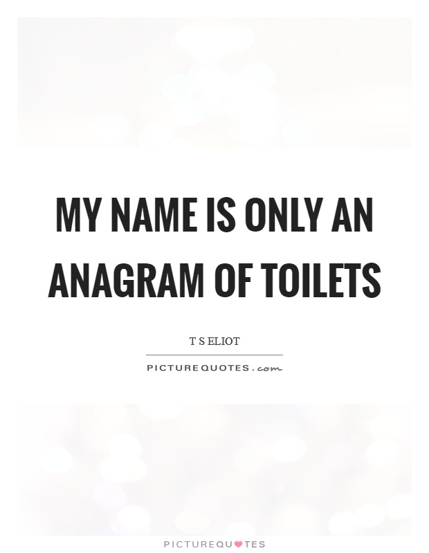My name is only an anagram of toilets Picture Quote #1