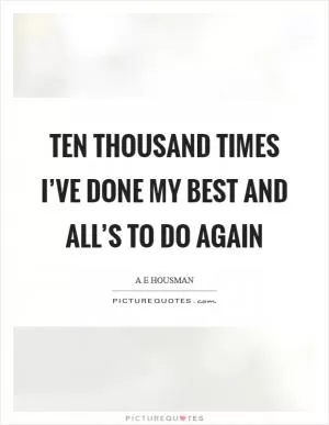 Ten thousand times I’ve done my best and all’s to do again Picture Quote #1