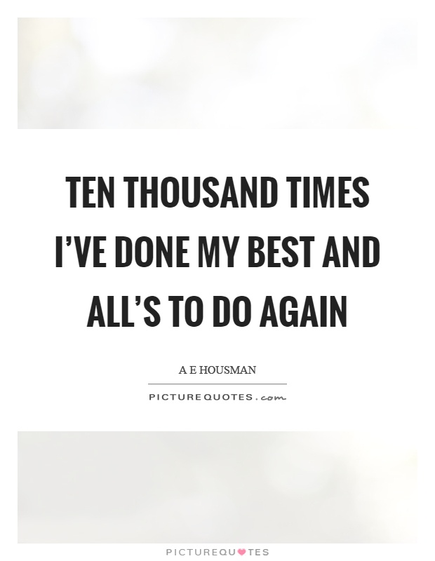Ten thousand times I've done my best and all's to do again Picture Quote #1