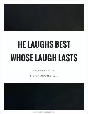 He laughs best whose laugh lasts Picture Quote #1