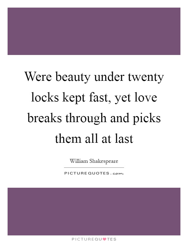 Were beauty under twenty locks kept fast, yet love breaks through and picks them all at last Picture Quote #1