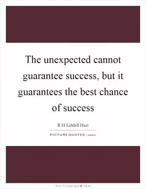 The unexpected cannot guarantee success, but it guarantees the best chance of success Picture Quote #1