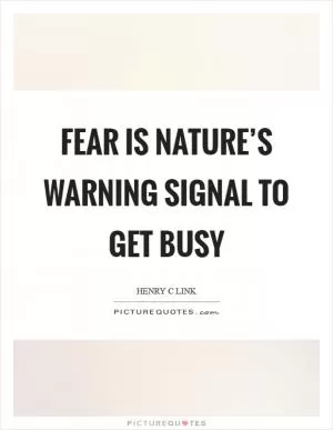 Fear is nature’s warning signal to get busy Picture Quote #1